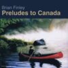 Brian Finley - Preludes To Canada